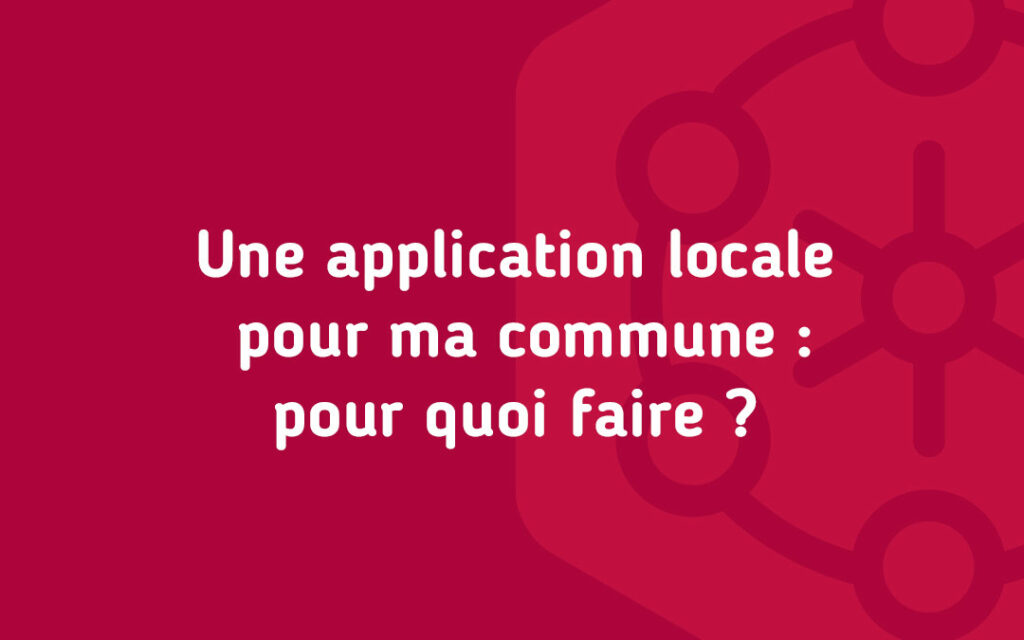 Une application locale pour ma commune : pour quoi faire ?